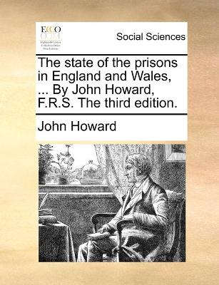 The The state of the prisons in England and Wales, ... By John Howard, F.R.S. The third edition. by John Howard