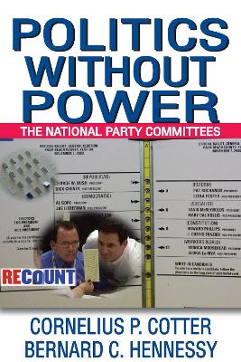 Politics without Power: The National Party Committees by Bernard C. Hennessy