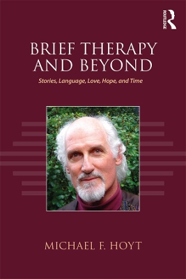 Brief Therapy and Beyond: Stories, Language, Love, Hope, and Time by Michael F. Hoyt
