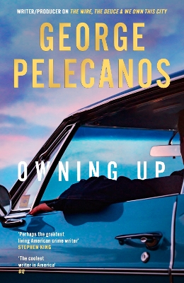 Owning Up: From the writer/producer on The Wire, The Deuce and We Own This City by George Pelecanos