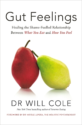 Gut Feelings: Healing the Shame-Fuelled Relationship Between What You Eat and How You Feel by Dr Will Cole