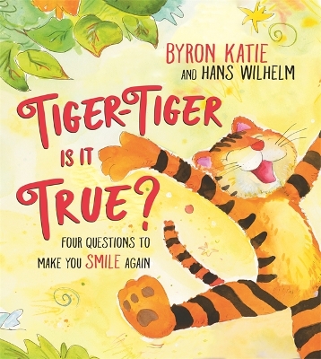 Tiger-Tiger, Is It True?: Four Questions to Make You Smile Again by Byron Katie