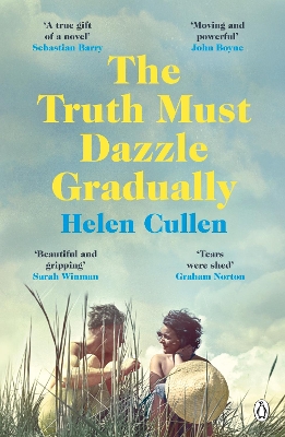 The Truth Must Dazzle Gradually: ‘A moving and powerful novel from one of Ireland's finest new writers’ John Boyne by Helen Cullen
