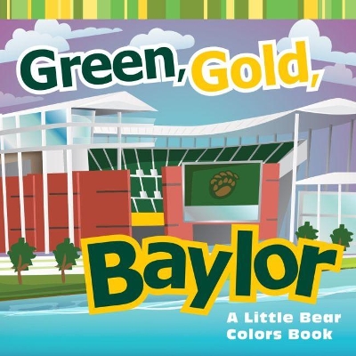 Green, Gold, Baylor: A Little Bear Colors Book book