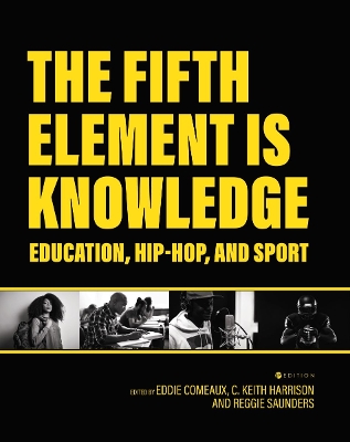The Fifth Element Is Knowledge: Readings on Education, Hip-Hop, and Sport book
