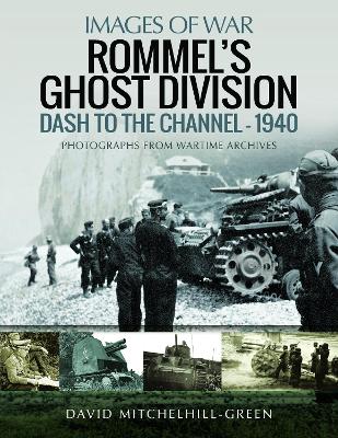 Rommel's Ghost Division: Dash to the Channel - 1940: Rare Photographs from Wartime Archives book