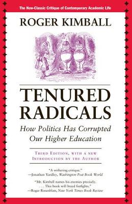 Tenured Radicals: How Politics Has Corrupted Our Higher Education by Roger Kimball