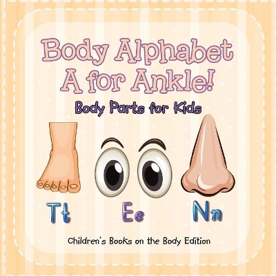 Body Alphabet: A for Ankle! Body Parts for Kids Children's Books on the Body Edition book