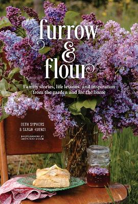 Furrow & Flour: Family stories, life lessons, and inspiration from the garden and for the home book