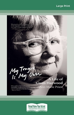 My Tongue Is My Own: A Life of Gwen Harwood by Ann-Marie Priest