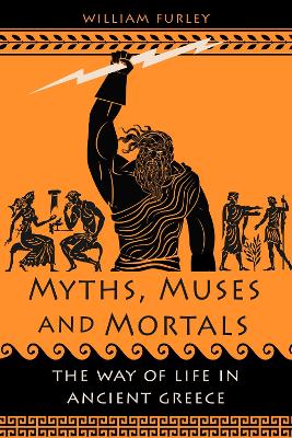 Myths, Muses and Mortals: The Way of Life in Ancient Greece book