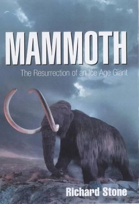 Mammoth: The Resurrection of an Ice Age Giant by Richard Stone