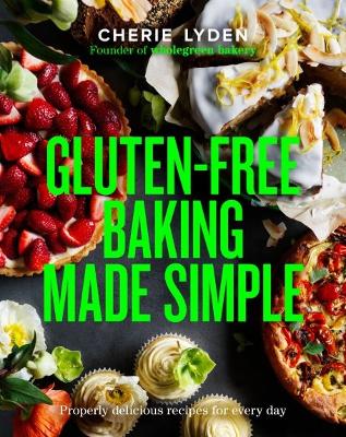 Gluten-Free Baking Made Simple: Properly delicious recipes for every day book