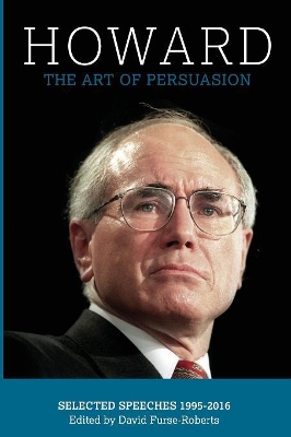 Howard: The Art of Persuasion, Selected Speeches 1995-2016 by David Furse-Roberts