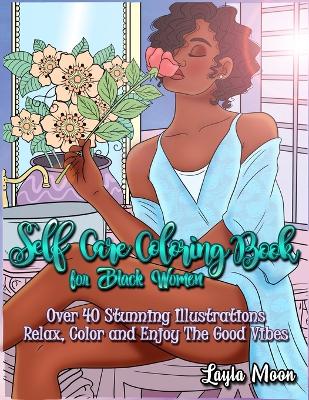 Self-Care Coloring Book for Black Women: Over 40 Stunning Illustrations Relax, Color, and Enjoy The Good Vibes book