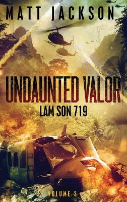 Undaunted Valor: Lam Son 719 by Matt Jackson