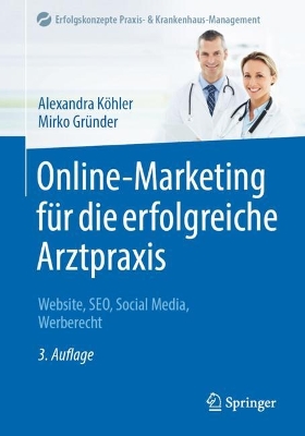 Online-Marketing für die erfolgreiche Arztpraxis: Website, SEO, Social Media, Werberecht by Alexandra Köhler