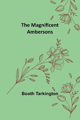 The The Magnificent Ambersons by Booth Tarkington