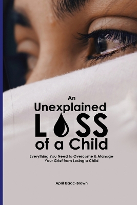 An Unexplained Loss of A Child: Everything You Need to Overcome & Manage Your Grief from Losing a Child book