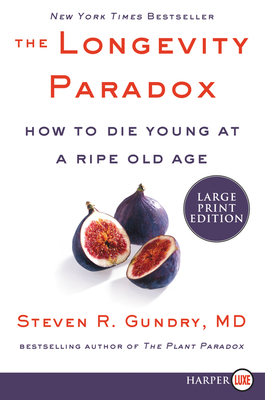 The Longevity Paradox: How to Die Young at a Ripe Old Age by Dr. Steven R Gundry, MD