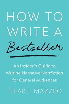 How to Write a Bestseller: An Insider's Guide to Writing Narrative Nonfiction for General Audiences book