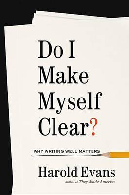 Do I Make Myself Clear? by Harold Evans