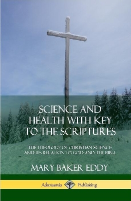 Science and Health with Key to the Scriptures: The Theology of Christian Science, and its Relation to God and the Bible (1910 Edition, Complete) (Hardcover) book