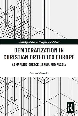 Democratization in Christian Orthodox Europe: Comparing Greece, Serbia and Russia book