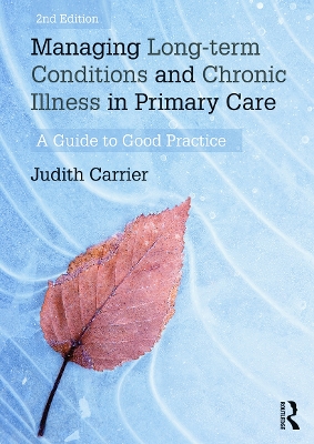 Managing Long-Term Conditions and Chronic Illness in Primary Care by Judith Carrier