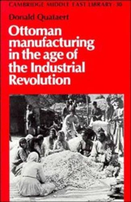 Ottoman Manufacturing in the Age of the Industrial Revolution by Donald Quataert