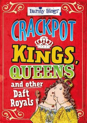 Barmy Biogs: Crackpot Kings, Queens & other Daft Royals by Kay Barnham