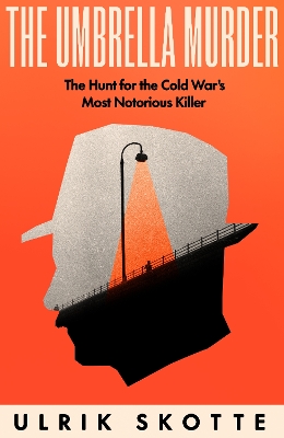 The Umbrella Murder: The Hunt for the Cold War's Most Notorious Killer by Ulrik Skotte