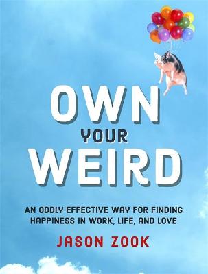 Own Your Weird: An Oddly Effective Way for Finding Happiness in Work, Life, and Love book