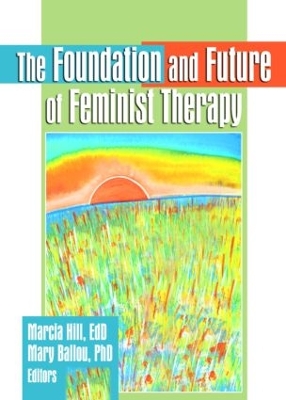 Foundation and Future of Feminist Therapy by Marcia Hill