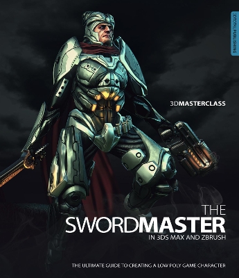 3D Masterclass: The Swordmaster in 3ds Max and Zbrush book