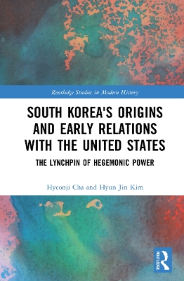 South Korea's Origins and Early Relations with the United States: The Lynchpin of Hegemonic Power book