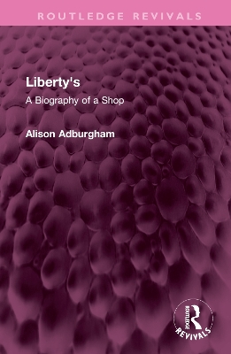 Liberty's: A Biography of a Shop by Alison Adburgham
