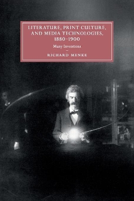 Literature, Print Culture, and Media Technologies, 1880–1900: Many Inventions by Richard Menke