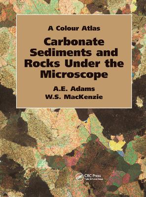 Carbonate Sediments and Rocks Under the Microscope: A Colour Atlas by Anthony Adams