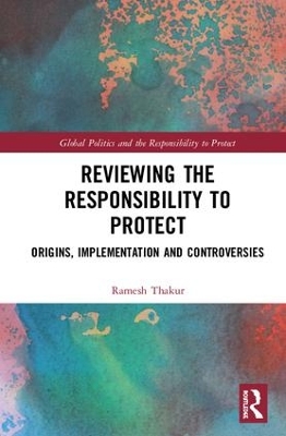 Reviewing the Responsibility to Protect: Origins, Implementation and Controversies book