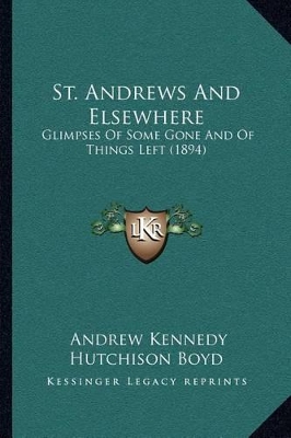 St. Andrews And Elsewhere: Glimpses Of Some Gone And Of Things Left (1894) by Andrew Kennedy Hutchinson Boyd