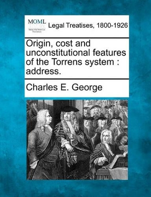 Origin, Cost and Unconstitutional Features of the Torrens System: Address. book