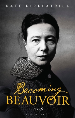Becoming Beauvoir: A Life by Dr Kate Kirkpatrick
