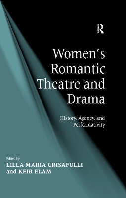 Women's Romantic Theatre and Drama: History, Agency, and Performativity by Keir Elam