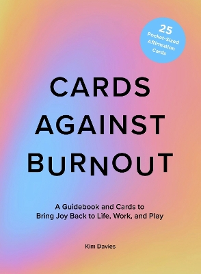 Cards Against Burnout: A Guidebook and Cards to Bring Joy Back to Life, Work, and Play book