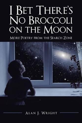 I Bet There's No Broccoli on the Moon: More Poetry from the Search Zone book