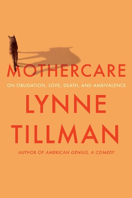 NO RIGHTS - Mothercare: On Obligation, Love, Death and Ambivalence by Lynne Tillman