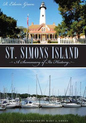 St. Simons Island: A Summary of its History by R Edwin Green