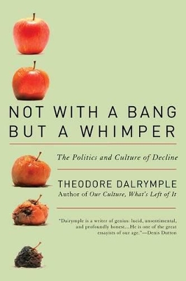 Not with a Bang But a Whimper: The Politics and Culture of Decline by Theodore Dalrymple