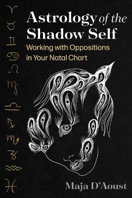 Astrology of the Shadow Self: Working with Oppositions in Your Natal Chart by Maja D'Aoust
